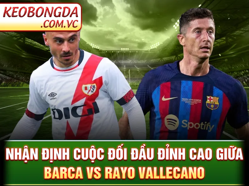Barca Vs Rayo Vallecano: Cuộc Đối Đầu Đầy Duyên Nợ Laliga 2 Nhận định cuộc đối đầu đỉnh cao giữa Barca vs Rayo Vallecano