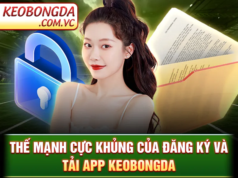 Thế mạnh cực khủng của đăng ký và tải app Keobongda