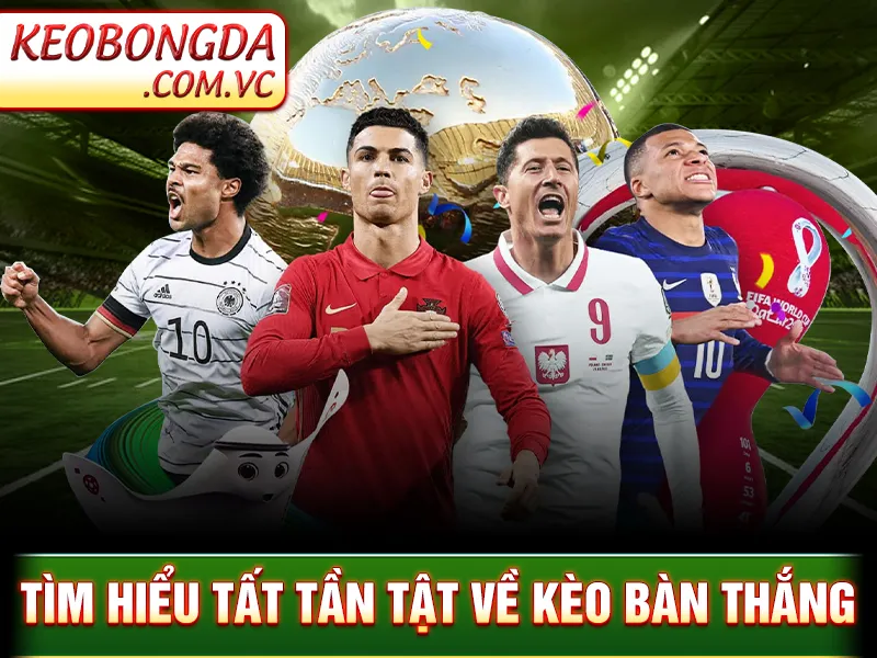 Kèo Bàn Thắng - Thể Loại Cược Dễ Chơi Nhất Tại Nhà Cái 2 Tìm hiểu tất tần tật về kèo bàn thắng