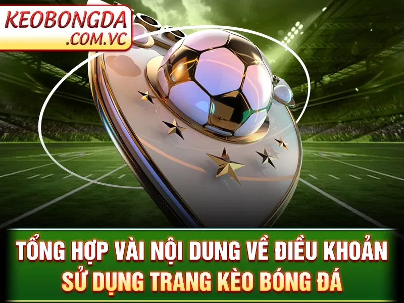Điều Khoản Sử Dụng Kèo Bóng Đá - Hiểu Rõ Quy Định Quan Trọng 1 Điều Khoản Sử Dụng Kèo Bóng Đá - Tổng hợp vài nội dung về điều khoản sử dụng trang kèo bóng đá