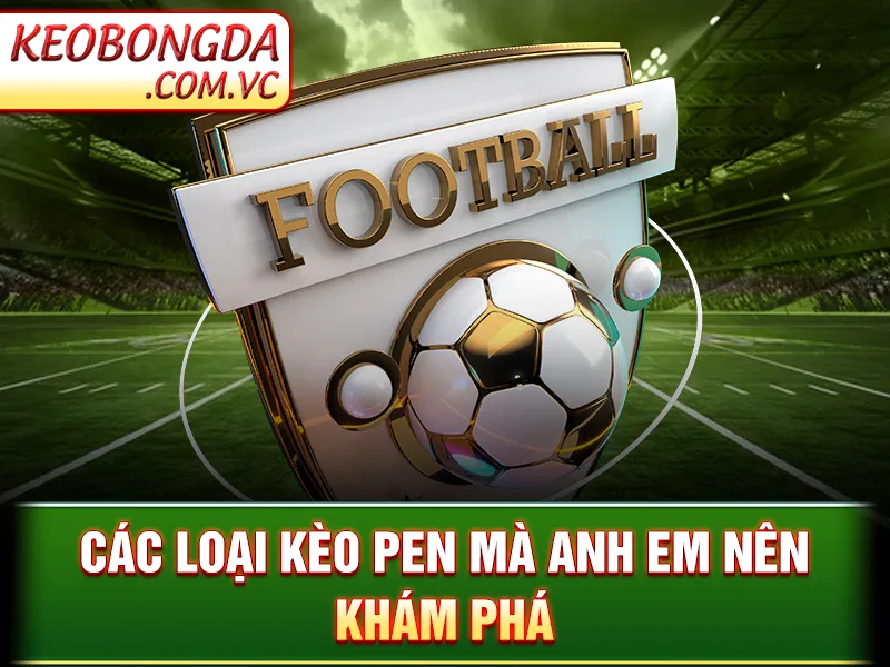 Kèo Penalty - Thử Thách Kịch Tính Tại Tâm Điểm Trận Đấu 3 Kèo Penalty - Các loại kèo Pen mà anh em nên khám phá