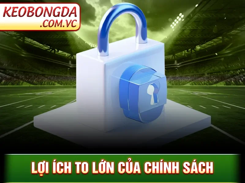 Chính Sách Bảo Mật Kèo Bóng Đá - Tránh Rò Rỉ Thông Tin 2 Chính Sách Bảo Mật Kèo Bóng Đá - Lợi ích to lớn của chính sách