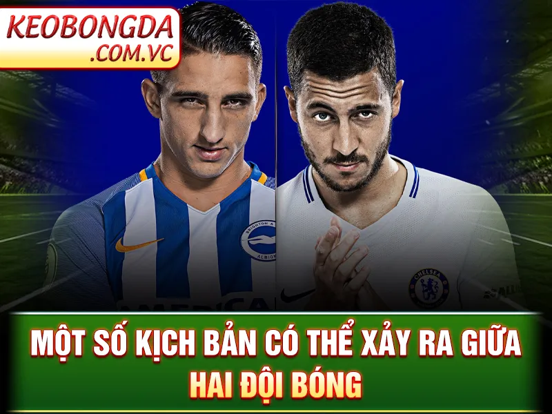 Brighton Vs Chelsea: Cuộc Đụng Độ Đầy Tính Chiến Thuật 4 Brighton Vs Chelsea: Một số kịch bản có thể xảy ra giữa hai đội bóng