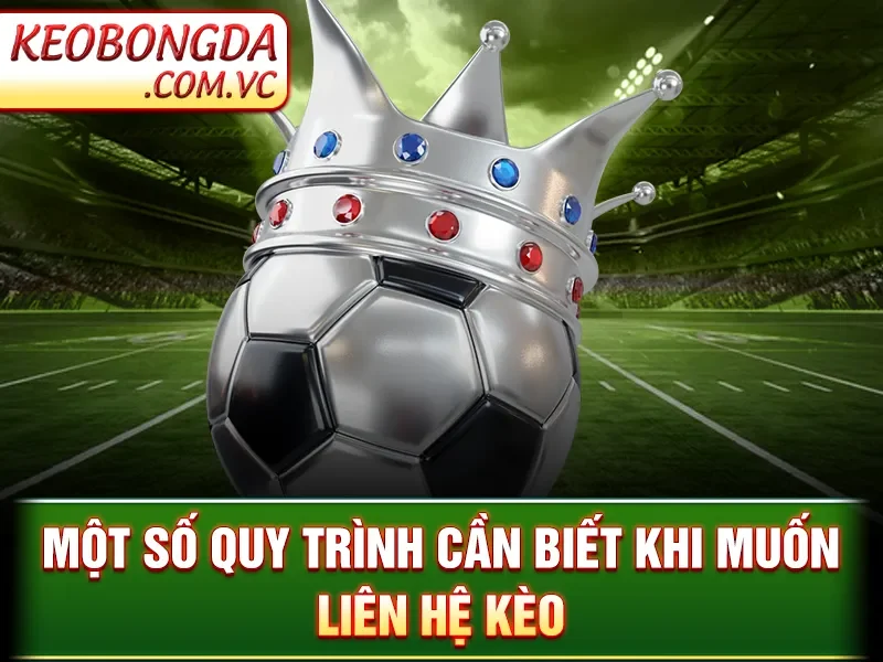 Liên Hệ Kèo Bóng Đá - Bí Kíp Kết Nối Nhanh Chóng, Chính Xác 3 Liên Hệ Kèo Bóng Đá - Một số quy trình cần biết khi muốn liên hệ kèo