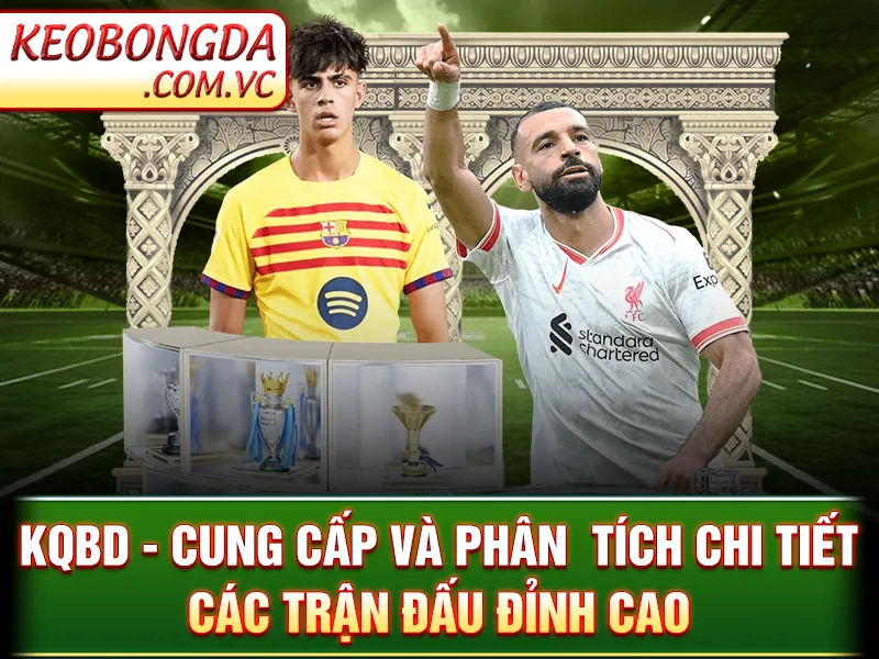 KQBD - Cung Cấp Và Phân  Tích Chi Tiết Các Trận Đấu Đỉnh Cao