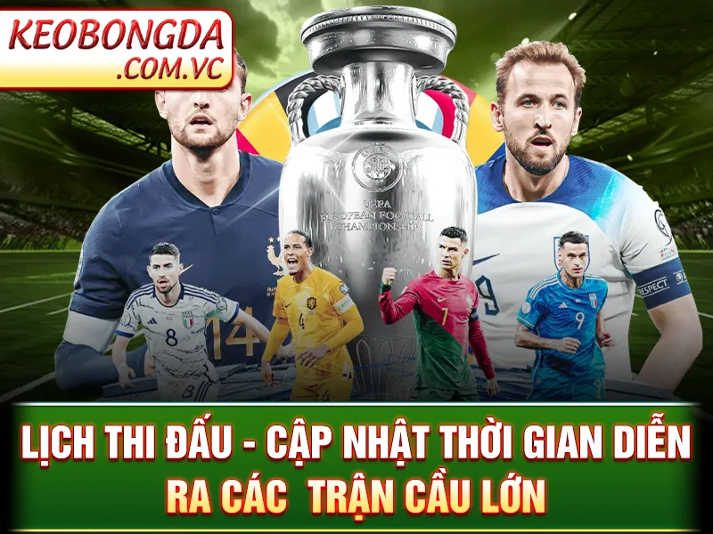 Lịch Thi Đấu - Cập Nhật Thời Gian Diễn Ra Các  Trận Cầu Lớn
